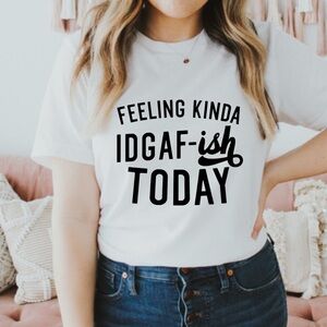 Feeling Kinda IDGAF-ish funny graphic t shirt Sarcastic Shirt